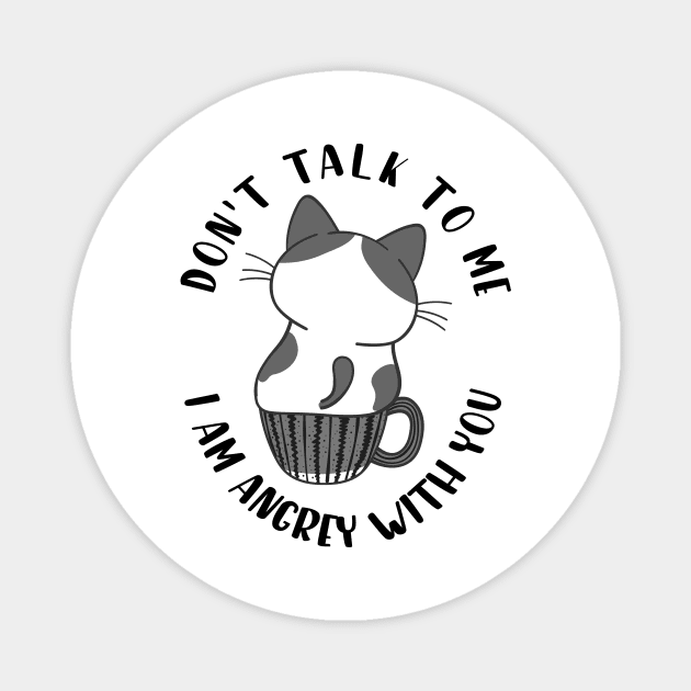 Don't Talk To Me, I Am Angry With You Magnet by CreativeXpro